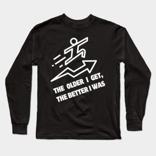 The older I get, the better I was Long Sleeve T-Shirt